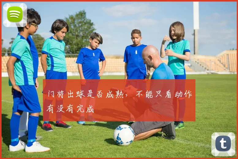 门将出球是否成熟，不能只看动作有没有完成