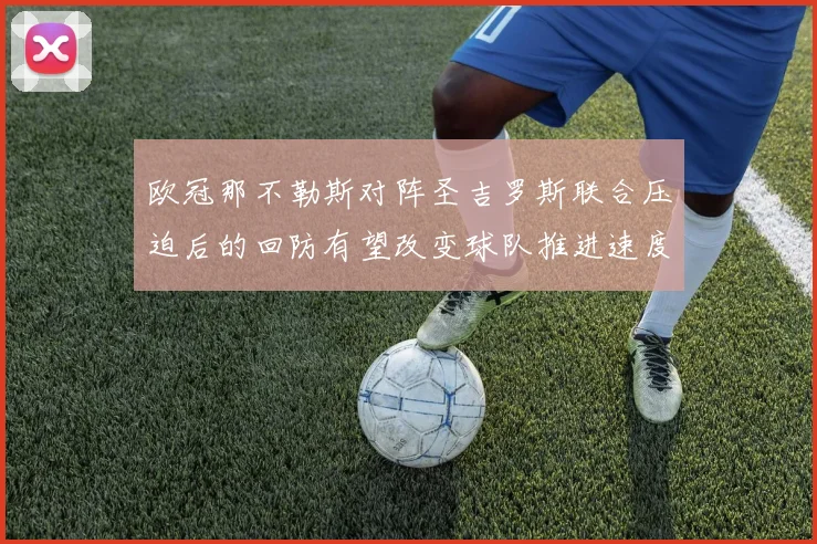 欧冠那不勒斯对阵圣吉罗斯联合压迫后的回防有望改变球队推进速度