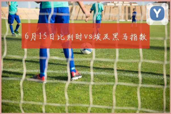 6月15日比利时vs埃及黑马指数